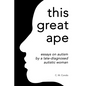 this great ape: essays on autism by a late-diagnosed autistic woman - Paperback