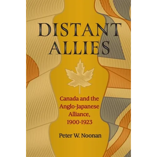 Distant Allies: Canada and the Anglo - Japanese Alliance, 1900 - 1923 - Paperback
