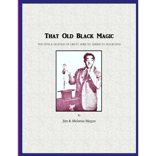That Old Black Magic: The Lives & Legends of Great African American Magicians - Paperback