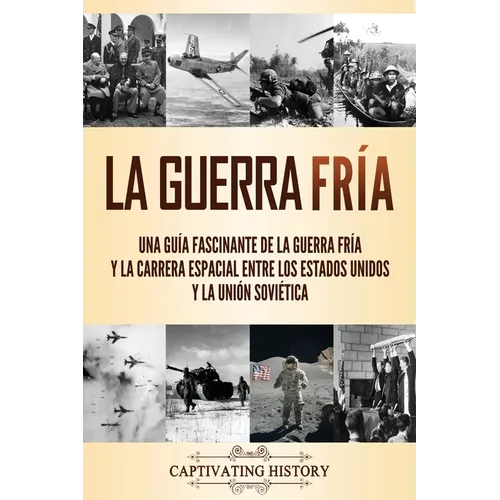 La Guerra Fría: Una guía fascinante de la Guerra Fría y la carrera espacial entre los Estados Unidos y la Unión Soviética - Paperback