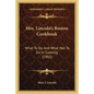 Mrs. Lincoln's Boston Cookbook: What to Do and What Not to Do in Cooking (1902) - Paperback