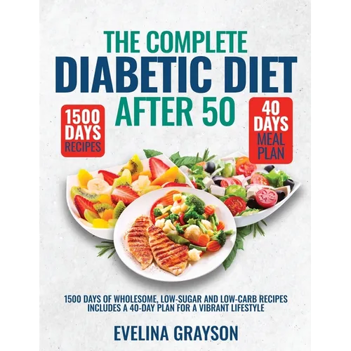 The Complete Diabetic Diet After 50: 1500 Days of Wholesome, Low-Sugar and Low-Carbs Recipes Includes a 40-Day Plan for a Vibrant, Lifestyle - Paperback