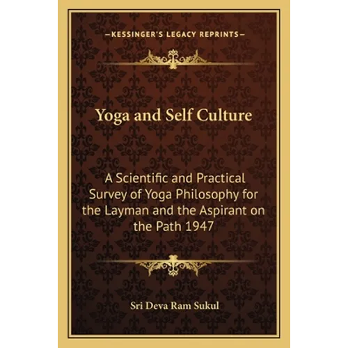 Yoga and Self Culture: A Scientific and Practical Survey of Yoga Philosophy for the Layman and the Aspirant on the Path 1947 - Paperback