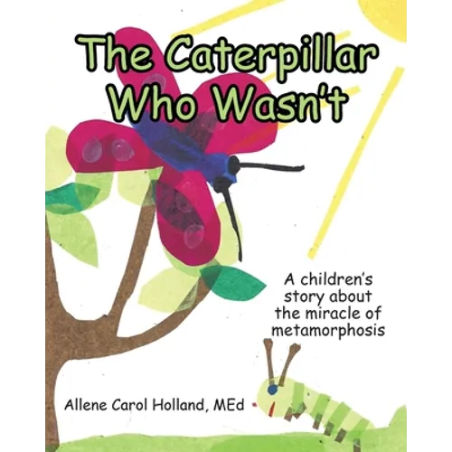 The Caterpillar Who Wasn't: A children's story about the miracle of metamorphosis - Paperback