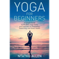Yoga for Beginners: A Simple Guide to the Best Yoga Styles and Exercises for Relaxation, Stretching, and Good Health - Paperback