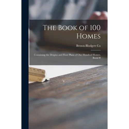 The Book of 100 Homes: Containing the Desgins and Floor Plans of One Hundred Homes, Book H - Paperback