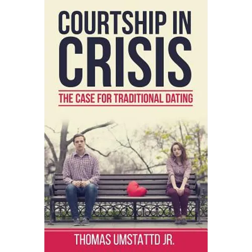 Courtship in Crisis: The Case for Traditional Dating - Paperback