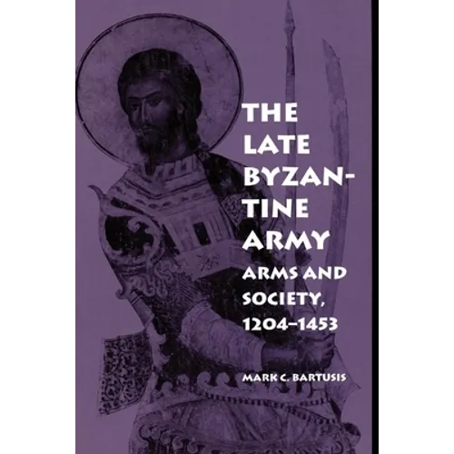 The Late Byzantine Army: Arms and Society, 124-1453 - Paperback