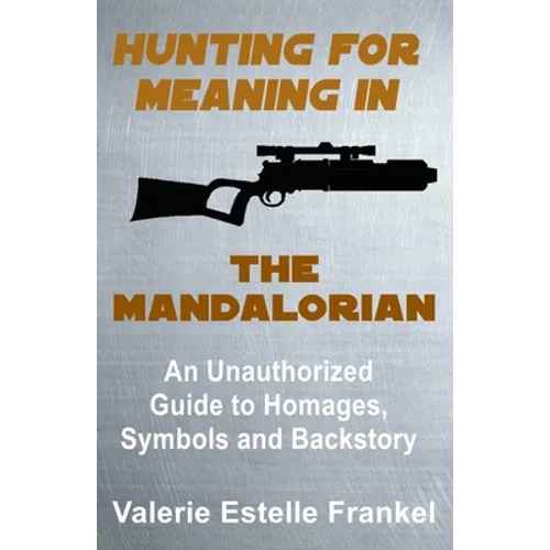 Hunting for Meaning in The Mandalorian: An Unauthorized Guide to Homages, Symbols and Backstory - Paperback