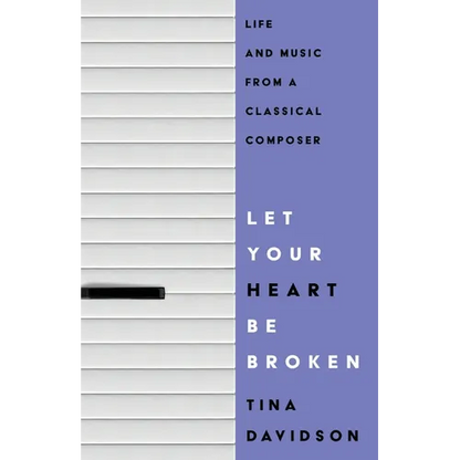 Let Your Heart Be Broken: Life and Music from a Classical Composer - Paperback