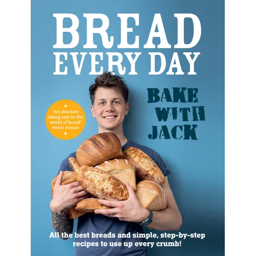 Bake with Jack - Bread Every Day: All the Best Breads and Simple, Step-By-Step Recipes to Use Up Every Crumb - Hardcover