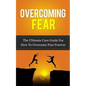 Overcoming Fear: The Ultimate Cure Guide For How To Overcome Fear Forever - Paperback