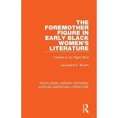 The Foremother Figure in Early Black Women's Literature: Clothed in My Right Mind - Hardcover