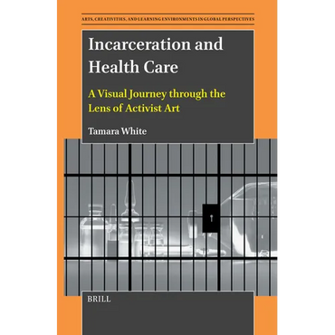 Incarceration and Health Care: A Visual Journey Through the Lens of Activist Art - Paperback