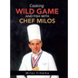 Cooking Wild Game and Fish with Chef Milos - Hardcover