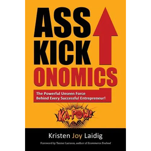 Asskickonomics: The Powerful Unseen Force Behind Every Entrepreneur - Paperback