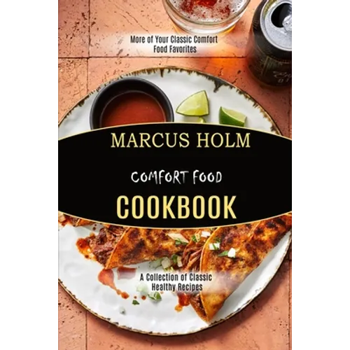 Comfort Food Cookbook: More of Your Classic Comfort Food Favorites (A Collection of Classic Healthy Recipes) - Paperback