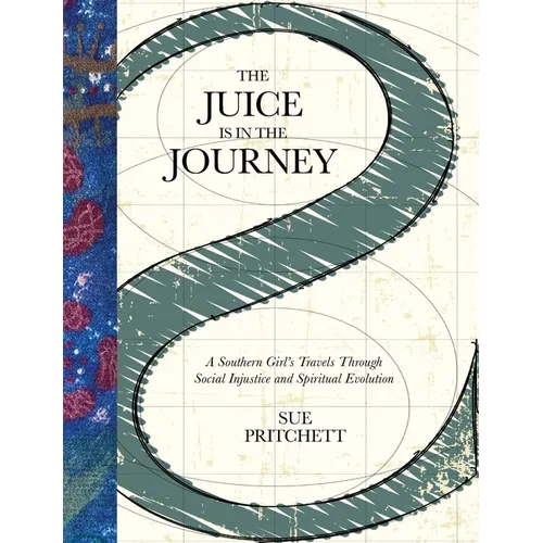 The Juice Is in the Journey: A Southern Girl's Travels Through Social Injustice and Spiritual Evolution - Paperback