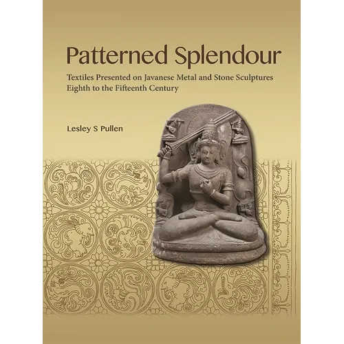 Patterned Splendour: Textiles Presented on Javanese Metal and Stone Sculptures; Eighth to Fifteenth Century - Paperback