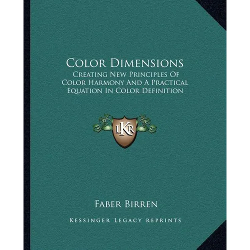 Color Dimensions: Creating New Principles Of Color Harmony And A Practical Equation In Color Definition - Paperback