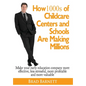 How 1000s of Childcare Centers and Schools Are Making Millions: Make your early education company more effective, less stressful, more profitable and - Hardcover