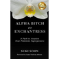 Alpha Bitch to Enchantress: A Path to Awaken Your Feminine Superpowers - Paperback