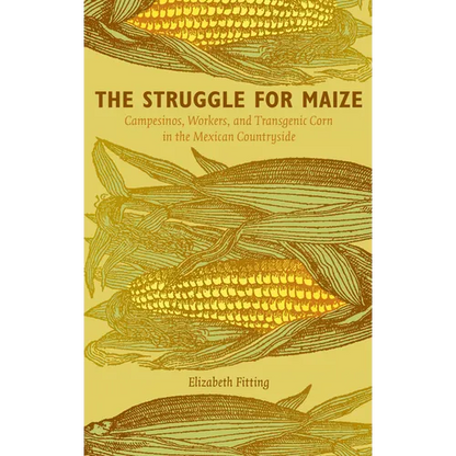 The Struggle for Maize: Campesinos, Workers, and Transgenic Corn in the Mexican Countryside - Paperback