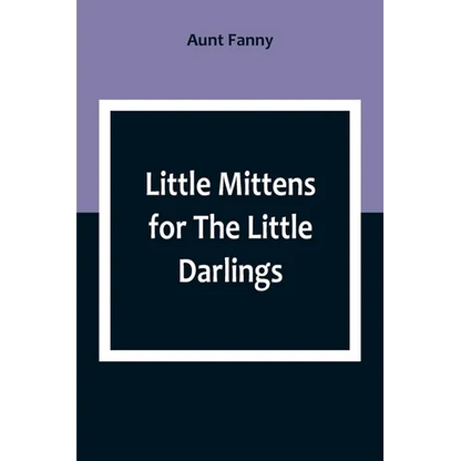 Little Mittens for The Little Darlings: Being the Second Book of the Series - Paperback