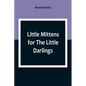 Little Mittens for The Little Darlings: Being the Second Book of the Series - Paperback