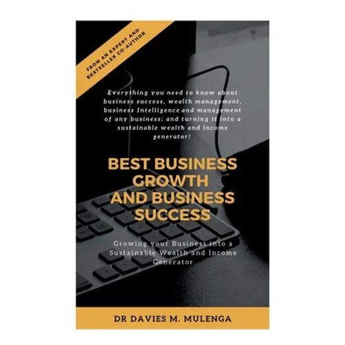 Best Business Growth and Business Success: Growing your Business into a Sustainable Wealth and Income Generator - Paperback