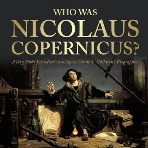 Who Was Nicolaus Copernicus? A Very Short Introduction on Space Grade 3 Children's Biographies - Paperback