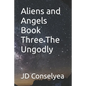 Aliens and Angels Book Three The Ungodly - Paperback