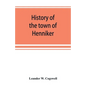 History of the town of Henniker, Merrimack County, New Hampshire, from the date of the Canada grant by the province of Massachusetts, in 1735, to 1880 - Paperback