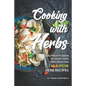 Cooking with Herbs: Add Fresh Flavor to Your Food and Discover 40 Superb Herb Recipes - Paperback