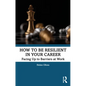 How to Be Resilient in Your Career: Facing Up to Barriers at Work - Paperback