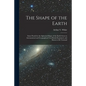 The Shape of the Earth [microform]: Some Proofs for the Spherical Shape of the Earth Given in Astronomical and Geographical Text-books Examined, and S - Paperback