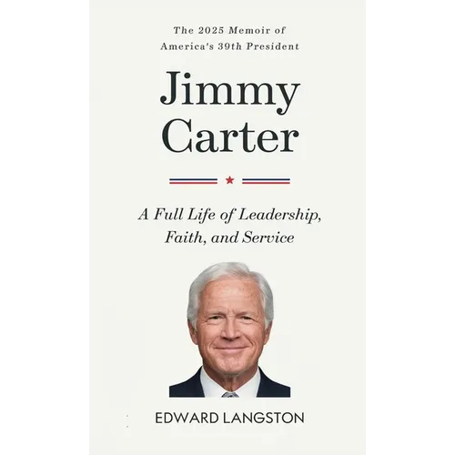 Jimmy Carter - A Full Life of Leadership, Faith & Service: The 2025 Memoir of America's 39th President Presidential Biography - Hardcover
