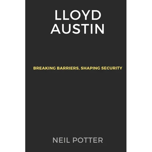 Lloyd Austin: Breaking Barriers, Shaping Security - Paperback