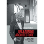 Unlearning Architecture: Louis I. Kahn Graduate Studio and Office - Hardcover