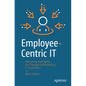 Employee-Centric It: Advancing the Digital Era Through Extraordinary It Experience - Paperback