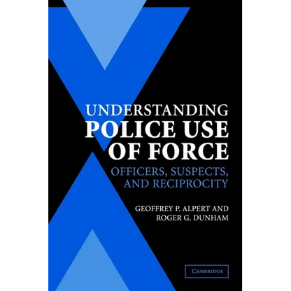Understanding Police Use of Force: Officers, Suspects, and Reciprocity - Paperback
