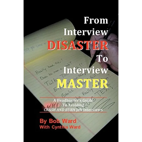 From Interview Disaster to Interview Master: A Headhunter's Guide To Avoiding CRASH AND BURN Job Interviews - Paperback