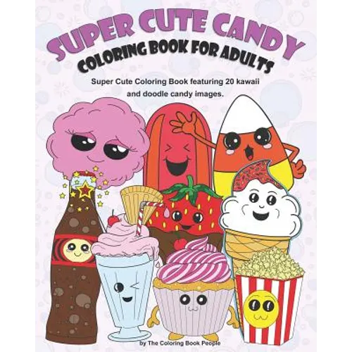 Super Cute Candy Coloring Book for Adults: Super Cute Coloring Book Featuring Kawaii and Doodle Images - Paperback