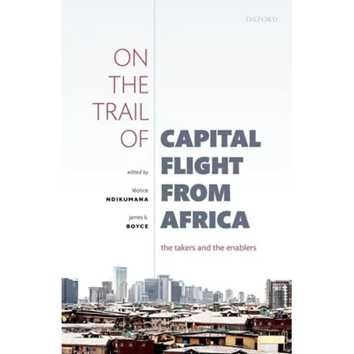 On the Trail of Capital Flight from Africa: The Takers and the Enablers - Hardcover