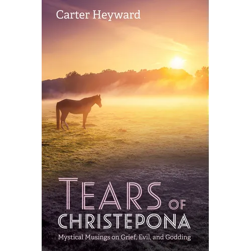 Tears of Christepona: Mystical Musings on Grief, Evil, and Godding - Paperback