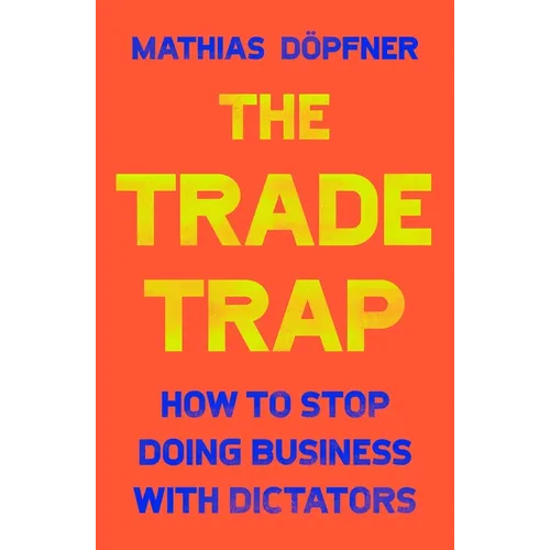 The Trade Trap: How to Stop Doing Business with Dictators - Hardcover