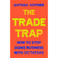 The Trade Trap: How to Stop Doing Business with Dictators - Hardcover