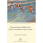 Humanizing Childhood in Early Twentieth-Century Spain - Hardcover