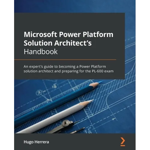 Microsoft Power Platform Solution Architect's Handbook: An expert's guide to becoming a Power Platform solution architect and preparing for the PL-600 - Paperback