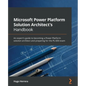 Microsoft Power Platform Solution Architect's Handbook: An expert's guide to becoming a Power Platform solution architect and preparing for the PL-600 - Paperback
